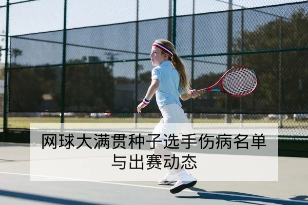 网球大满贯种子选手伤病名单与出赛动态