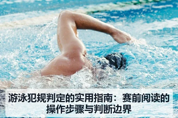 游泳犯规判定的实用指南：赛前阅读的操作步骤与判断边界